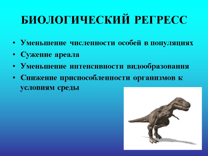 БИОЛОГИЧЕСКИЙ РЕГРЕСС Уменьшение численности особей в популяциях Сужение ареала Уменьшение интенсивности видообразования Снижение приспособленности